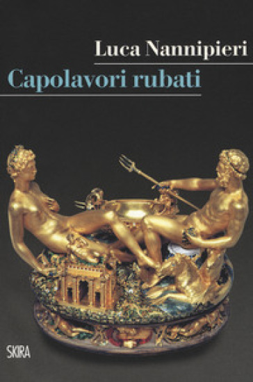 Capolavori rubati - Luca Nannipieri