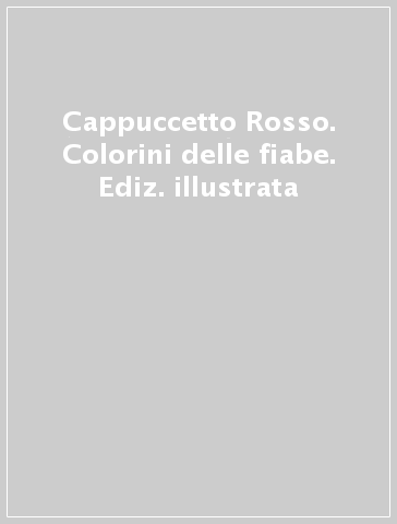 Cappuccetto Rosso. Colorini delle fiabe. Ediz. illustrata