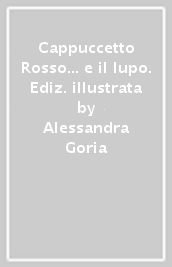 Cappuccetto Rosso... e il lupo. Ediz. illustrata