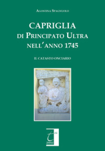 Capriglia di Principato Ultra nell'anno 1745. Il catasto onciario - Agostina Spagnuolo