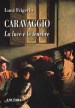 Caravaggio. La luce e le tenebre. Nuova ediz.