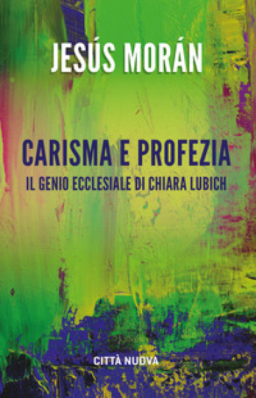 Carisma e profezia. il genio ecclesiale in Chiara Lubich - Jesús Morán