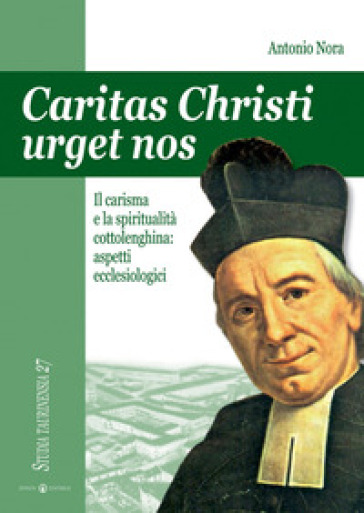 Caritas Christi urget nos. Il carisma e la spiritualità cottolenghina: aspetti ecclesiologici - Antonio Nora