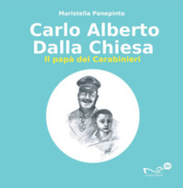 Carlo Alberto Dalla Chiesa. Il papà dei carabinieri - Maristella Panepinto