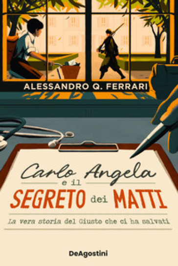 Carlo Angela e il segreto dei matti. La vera storia del Giusto che ci ha salvati - Alessandro Q. Ferrari