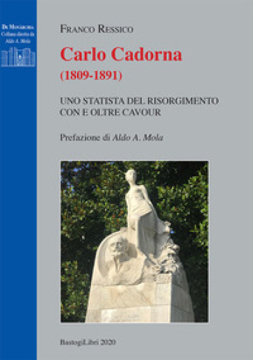 Carlo Cadorna (1809-1891). Uno statista del Risorgimento con e oltre Cavour - Franco Ressico