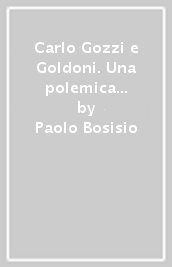 Carlo Gozzi e Goldoni. Una polemica letteraria con versi inediti e rari