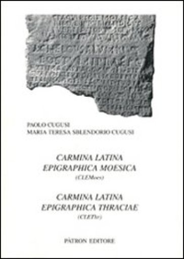 Carmina latina epigraphica moesica. Carmina latina epigraphica thraciae - Paolo Cugusi - Maria Teresa Sblendorio Cugusi