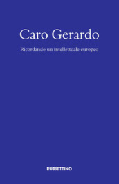 Caro Gerardo. Ricordo di un intellettuale europeo