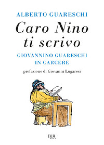 Caro Nino ti scrivo. Giovannino Guareschi in carcere - Alberto Guareschi