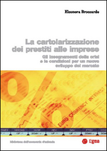 Cartolarizzazione dei prestiti alle imprese. Gli insegnamenti della crisi e le condizioni per un nuovo sviluppo del mercato - Eleonora Broccardo