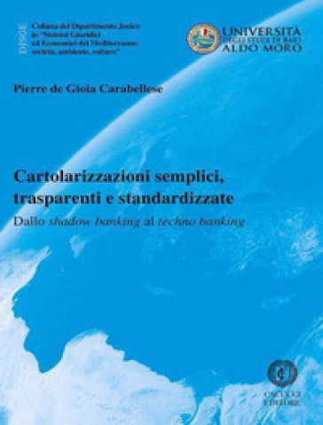 Cartolarizzazioni semplici, trasparenti e standardizzate. Dallo shadow banking al techno banking - Pierre de Gioia Carabellese