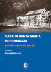 Casa di Santa Maria in Formazza. Ospitalità e spiritualità sulle Alpi