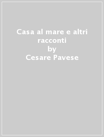 Casa al mare e altri racconti - Cesare Pavese