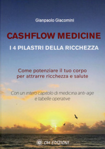 Cashflow Medicine. I 4 pilastri della ricchezza. Come potenziare il tuo corpo per attrarre ricchezza e salute - Gianpaolo Giacomini