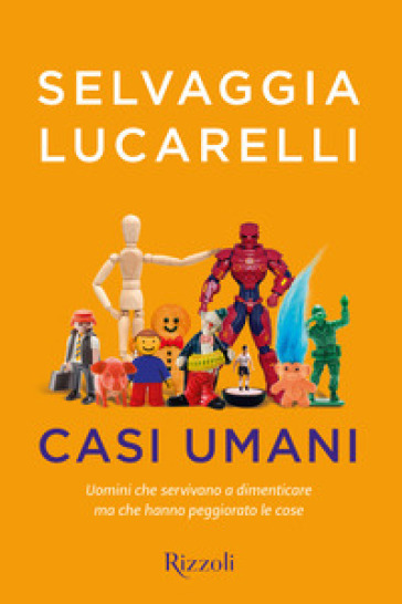 Casi umani. Uomini che servivano a dimenticare, ma che hanno peggiorato le cose - Selvaggia Lucarelli