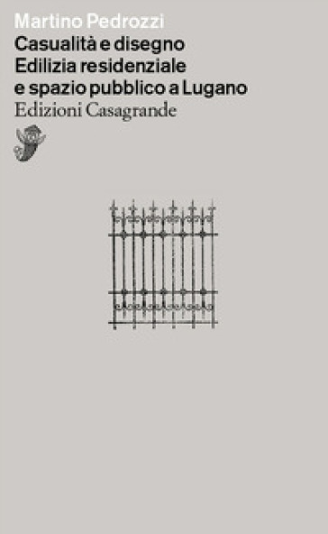 Casualità e disegno. Edilizia residenziale e spazio pubblico a Lugano - Martino Pedrozzi