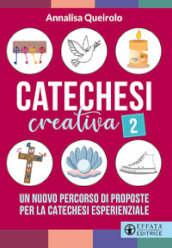 Catechesi creativa. Vol. 2: Un nuovo percorso di proposte per la catechesi esperienziale