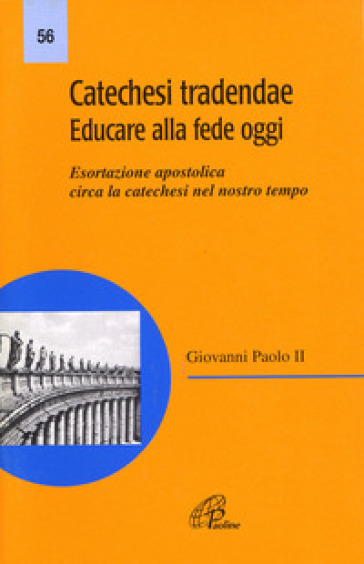 Catechesi tradendae. Educare alla fede oggi. Esortazione apostolica circa la catechesi del nostro tempo - Giovanni Paolo II (papa)