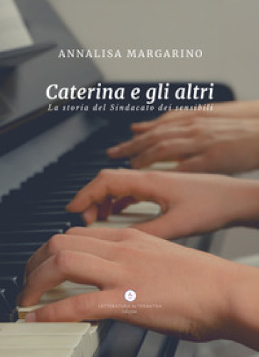 Caterina e gli altri. La storia del Sindacato dei sensibili - Annalisa Margarino