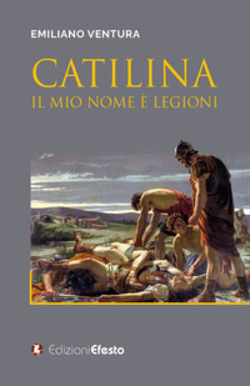 Catilina. Il mio nome è Legioni - Emiliano Ventura