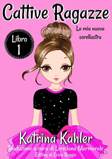 Cattive ragazze - Libro 1: La mia nuova sorellastra - Charlotte Birch - Katrina Kahler