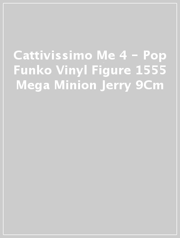 Cattivissimo Me 4 - Pop Funko Vinyl Figure 1555 Mega Minion Jerry 9Cm