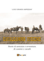 Cavalcammo insieme. Storie di amicizia e avventura di uomini e cavalli