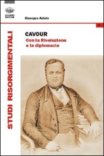 Cavour. Con la rivoluzione e la diplomazia - Giuseppe Astuto