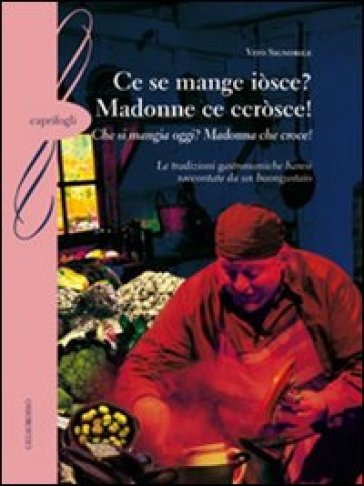 Ce se mange iòsce? Madonne ce ccròsce!-(Che si mangia oggi? Madonna che croce!). Le tradizioni gastronomiche baresi raccontate da un buongustaio - Vito Signorile