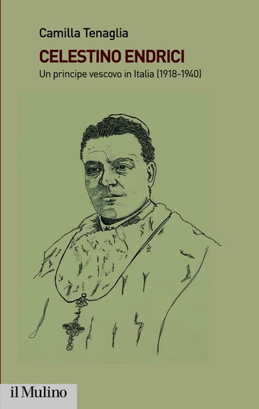 Celestino Endrici: un principe vescovo in Italia (1918-1940) - Tenaglia Camilla