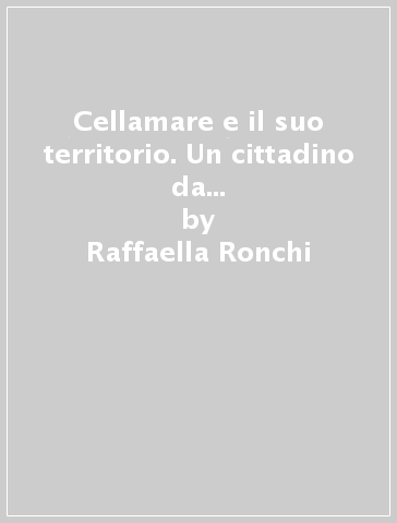 Cellamare e il suo territorio. Un cittadino da raccontare «Nicola Ronchi» - Raffaella Ronchi