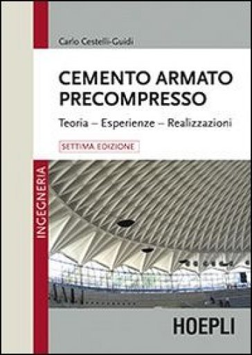 Cemento armato precompresso. Teoria, esperienze, realizzazione - Carlo Cestelli Guidi