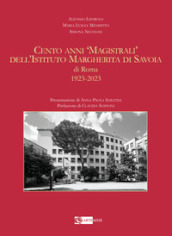 Cento anni «magistrali» dell Istituto Margherita di Savoia di Roma. 1923-2023. Ediz. illustrata