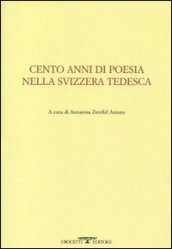 Cento anni di poesia nella Svizzera tedesca. Testo tedesco a fronte