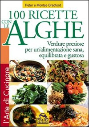 Cento ricette con le Alghe. Verdure preziose per un'alimentazione sana, equilibrata e gustosa - Peter Bradford - Montse Bradford