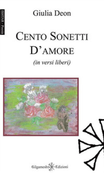 Cento sonetti d'amore (in versi liberi). Con Libro in brossura - Giulia Deon