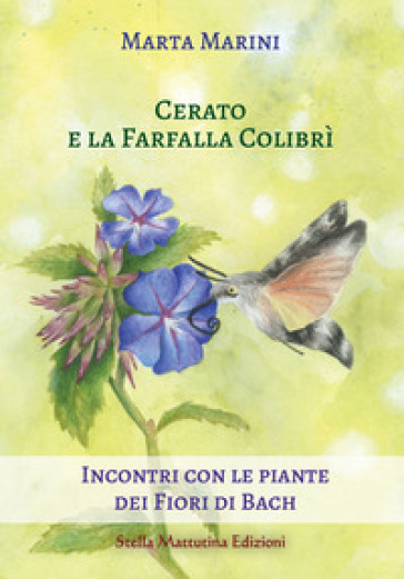 Cerato e la farfalla colibrì. Incontri con le piante dei fiori di Bach - Marta Marini