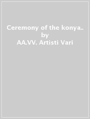 Ceremony of the konya.. - AA.VV. Artisti Vari