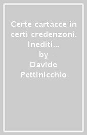 Certe cartacce in certi credenzoni. Inediti romaneschi di Giuseppe Gioachino Belli