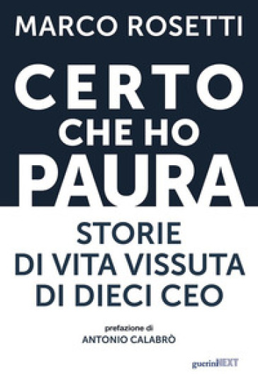 Certo che ho paura. Storie di vita vissuta di dieci CEO - Marco Rosetti