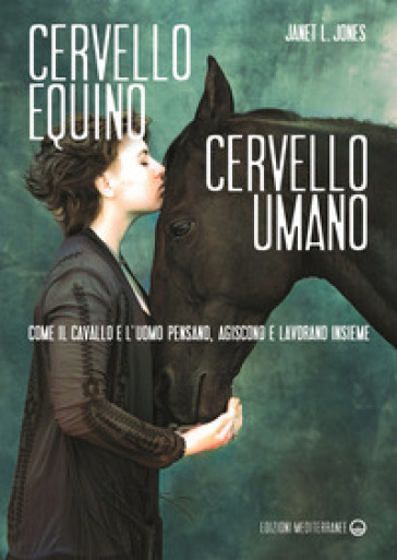 Cervello equino cervello umano. Come il cavallo e l'uomo pensano, agiscono e lavorano insieme - Janet L. Jones