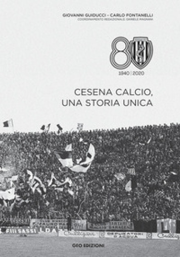 Cesena calcio, una storia unica. 1940-2020. Ediz. illustrata - Giovanni Guiducci - Carlo Fontanelli