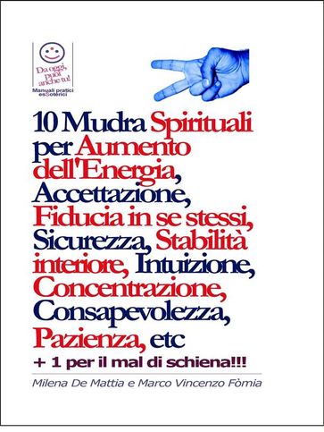 Chakra - 10 Mudra Spirituali per Aumento dell'Energia, Accettazione, Fiducia in se stessi, Sicurezza, Stabilità interiore, Intuizione, Concentrazione, Consapevolezza, Pazienza, etc - Milena De Mattia - Fomia Marco