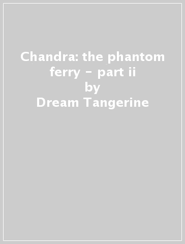 Chandra: the phantom ferry - part ii - Dream Tangerine