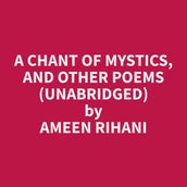 A Chant of Mystics, and Other Poems (Unabridged)