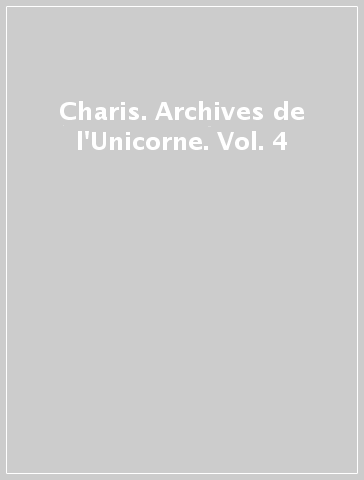 Charis. Archives de l'Unicorne. Vol. 4