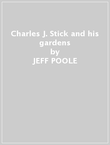 Charles J. Stick and his gardens - JEFF POOLE