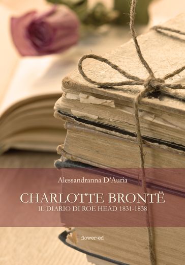 Charlotte Bronte. Il diario di Roe Head 1831-1838 - Alessandranna D