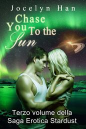 Chase You to The Sun (Terzo Volume della Saga Erotica Stardust)